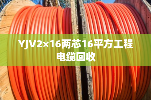 YJV2×16两芯16平方工程电缆回收 YJV2×16两芯16平方工程电缆回收