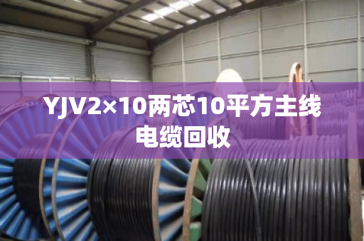 YJV2×10两芯10平方主线电缆回收