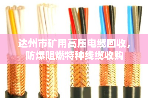 达州市矿用高压电缆回收，防爆阻燃特种线缆收购