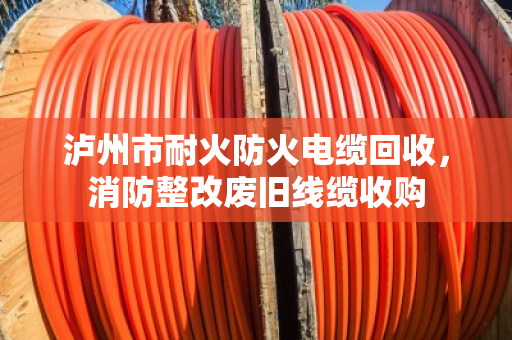 泸州市耐火防火电缆回收，消防整改废旧线缆收购