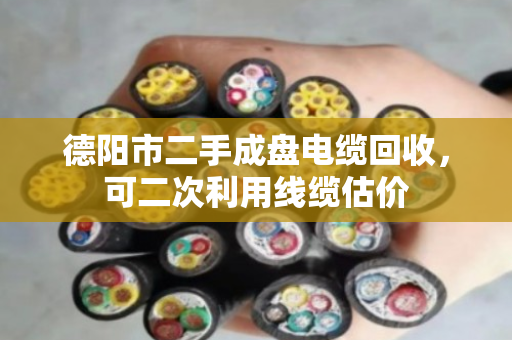 德阳市二手成盘电缆回收，可二次利用线缆估价