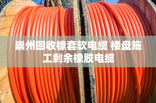 崇州回收橡套软电缆 楼盘施工剩余橡胶电缆