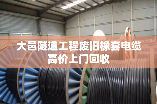 大邑隧道工程废旧橡套电缆高价上门回收 大邑隧道工程废旧橡套电缆高价上门回收