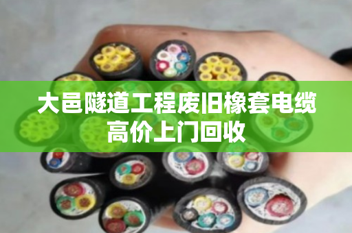 大邑隧道工程废旧橡套电缆高价上门回收