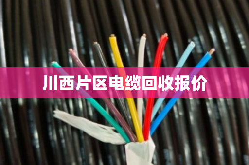 川西片区电缆回收报价