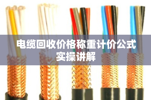 电缆回收价格称重计价公式实操讲解