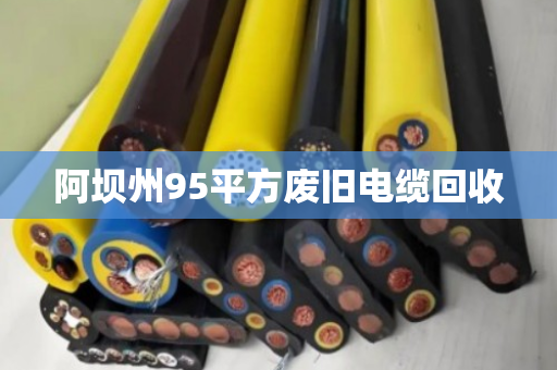 阿坝州95平方废旧电缆回收