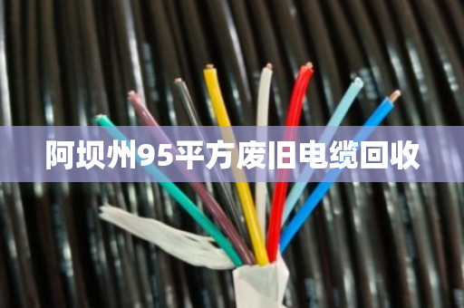 阿坝州95平方废旧电缆回收