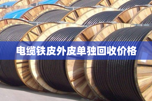 电缆铁皮外皮单独回收价格