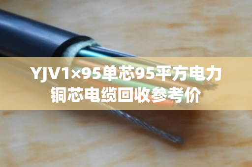 YJV1×95单芯95平方电力铜芯电缆回收参考价
