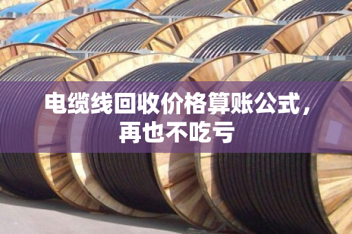 电缆线回收价格算账公式，再也不吃亏