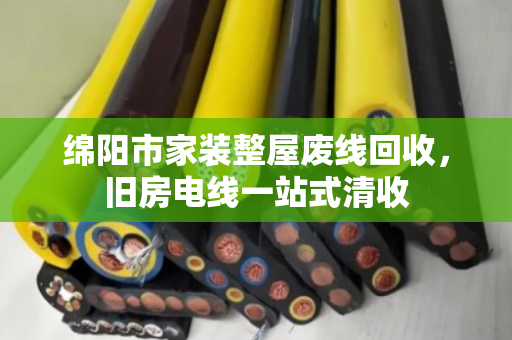 绵阳市家装整屋废线回收，旧房电线一站式清收