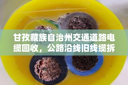 甘孜藏族自治州交通道路电缆回收，公路沿线旧线缆拆除的现状与未来