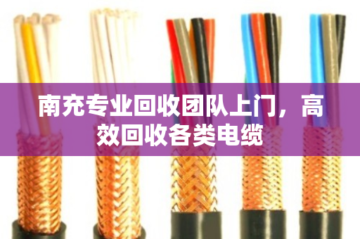 南充专业回收团队上门，高效回收各类电缆