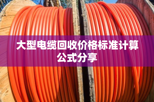 大型电缆回收价格标准计算公式分享 大型电缆回收价格标准计算公式分享