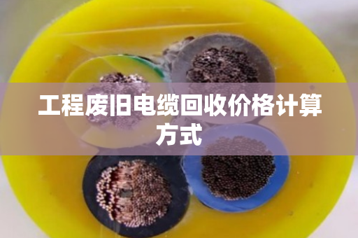 工程废旧电缆回收价格计算方式
