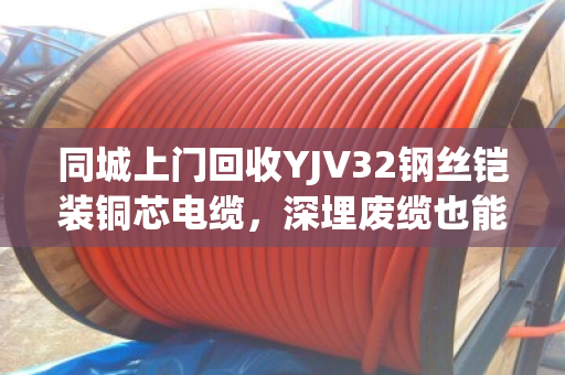 同城上门回收YJV32钢丝铠装铜芯电缆,深埋废缆也能高价变现 同城上门回收YJV32钢丝铠装铜芯电缆,深埋废缆也能高价变现