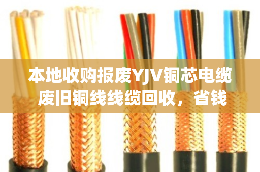 本地收购报废YJV铜芯电缆 废旧铜线线缆回收,省钱又环保的铜行之路 本地收购报废YJV铜芯电缆 废旧铜线线缆回收,省钱又环保的铜行之路