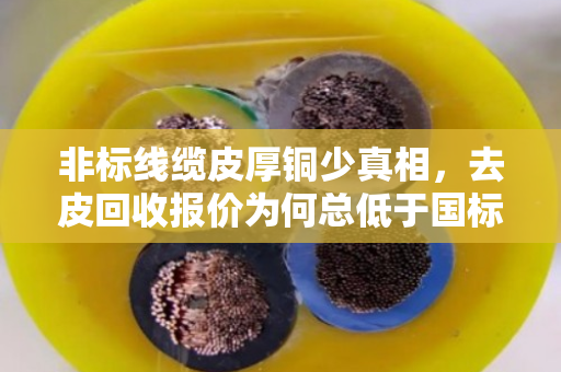 非标线缆皮厚铜少真相，去皮回收报价为何总低于国标？泊祎回收告诉你答案