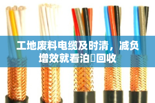 工地废料电缆及时清,减负增效就看泊祎回收 工地废料电缆及时清,减负增效就看泊祎回收