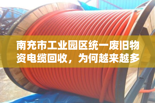 南充市工业园区统一废旧物资电缆回收，为何越来越多企业选择泊祎回收？
