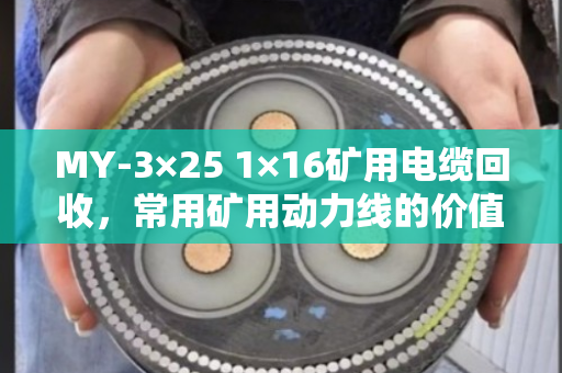 MY-3×25 1×16矿用电缆回收，常用矿用动力线的价值与处理全攻略