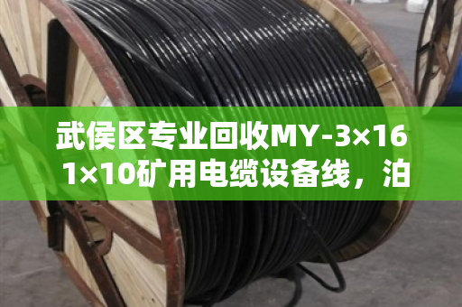 武侯区专业回收MY-3×16 1×10矿用电缆设备线，泊祎回收帮你算清这笔账