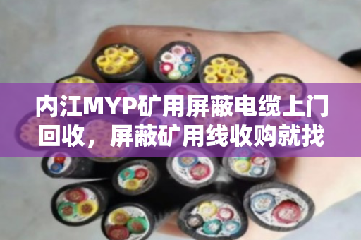 内江MYP矿用屏蔽电缆上门回收，屏蔽矿用线收购就找泊祎回收，省心又划算