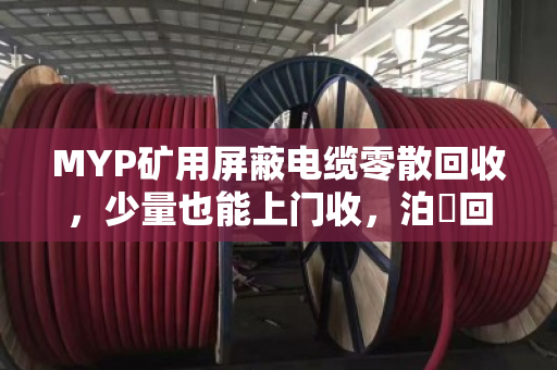 MYP矿用屏蔽电缆零散回收，少量也能上门收，泊祎回收帮你清掉废旧电缆