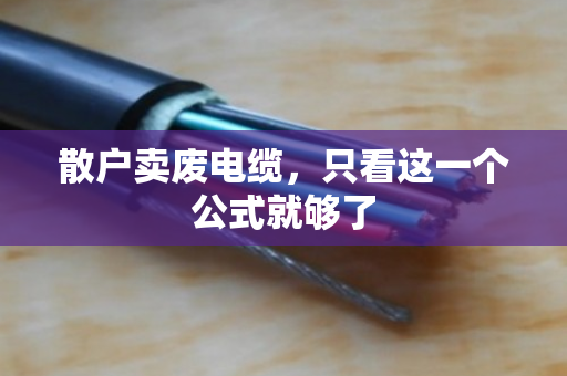 散户卖废电缆,只看这一个公式就够了 散户卖废电缆,只看这一个公式就够了