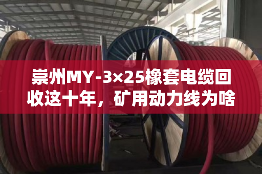 崇州MY-3×25橡套电缆回收这十年，矿用动力线为啥成了硬通货？