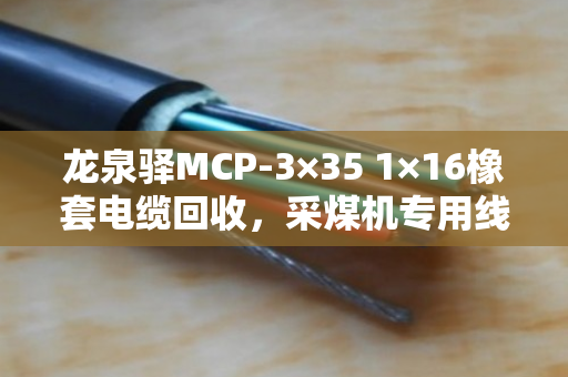 龙泉驿MCP-3×35 1×16橡套电缆回收，采煤机专用线价值高