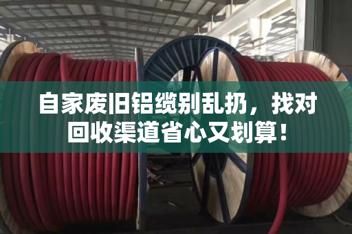 自家废旧铝缆别乱扔，找对回收渠道省心又划算！