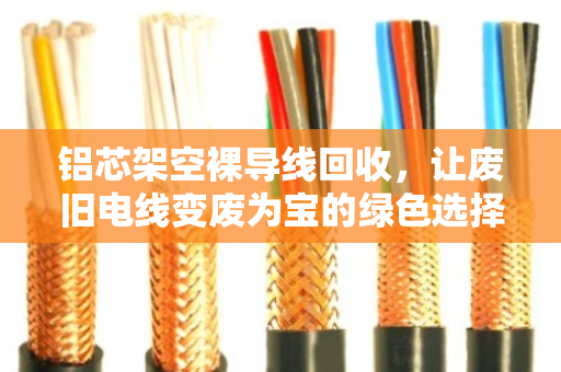 铝芯架空裸导线回收,让废旧电线变废为宝的绿色选择 铝芯架空裸导线回收,让废旧电线变废为宝的绿色选择