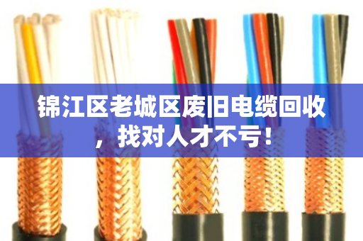 锦江区老城区废旧电缆回收，找对人才不亏！