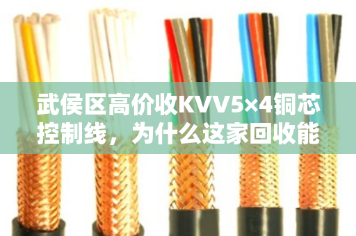 武侯区高价收KVV5×4铜芯控制线，为什么这家回收能多卖三成？