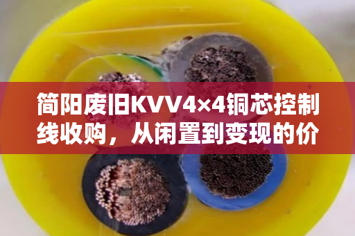 简阳废旧KVV4×4铜芯控制线收购,从闲置到变现的价值之旅 简阳废旧KVV4×4铜芯控制线收购,从闲置到变现的价值之旅