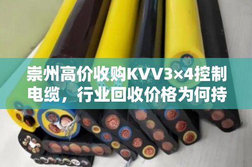 崇州高价收购KVV3×4控制电缆，行业回收价格为何持续走高？