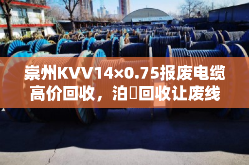 崇州KVV14×0.75报废电缆高价回收,泊祎回收让废线变现金 崇州KVV14×0.75报废电缆高价回收,泊祎回收让废线变现金