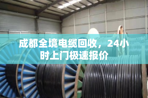 成都全境电缆回收,24小时上门极速报价 成都全境电缆回收,24小时上门极速报价