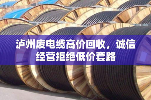 泸州废电缆高价回收,诚信经营拒绝低价套路 泸州废电缆高价回收,诚信经营拒绝低价套路