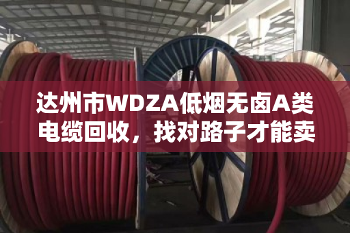达州市WDZA低烟无卤A类电缆回收，找对路子才能卖出好价钱