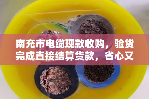 南充市电缆现款收购，验货完成直接结算货款，省心又靠谱