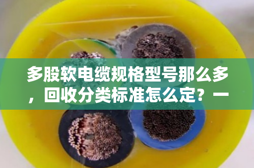 多股软电缆规格型号那么多，回收分类标准怎么定？一文说透门道