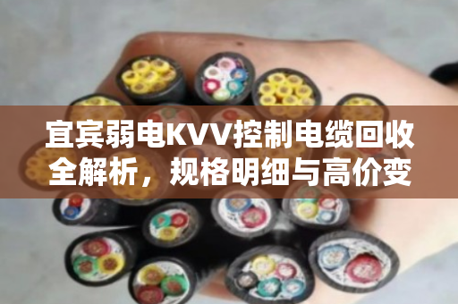 宜宾弱电KVV控制电缆回收全解析，规格明细与高价变现指南
