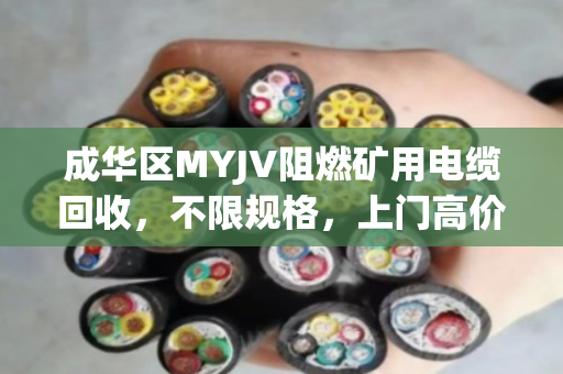 成华区MYJV阻燃矿用电缆回收，不限规格，上门高价变现