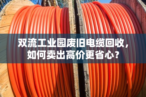 双流工业园废旧电缆回收，如何卖出高价更省心？