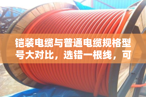铠装电缆与普通电缆规格型号大对比，选错一根线，可能多花十倍钱