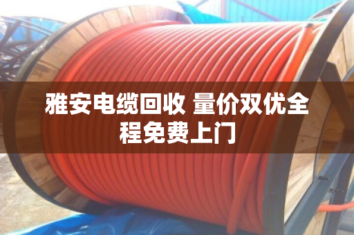 雅安电缆回收 量价双优全程免费上门 雅安电缆回收 量价双优全程免费上门