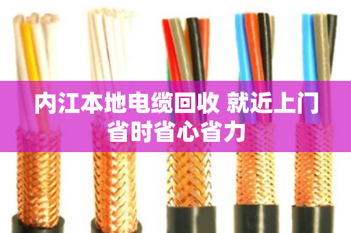 内江本地电缆回收 就近上门省时省心省力
